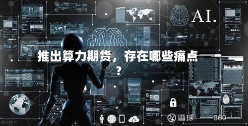 推出算力期货	，存在哪些痛点？-第2张图片