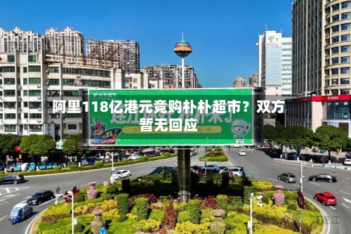 阿里118亿港元竞购朴朴超市？双方暂无回应-第3张图片