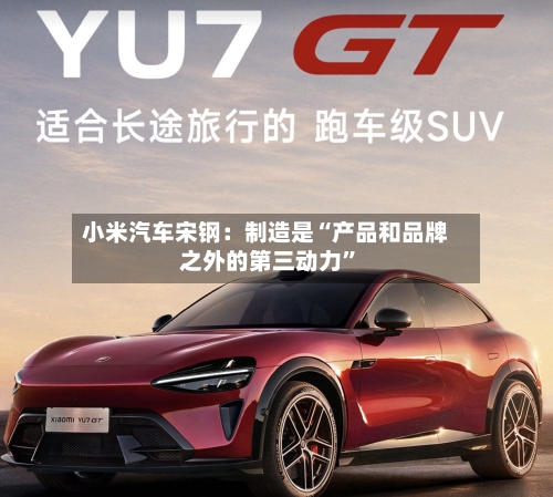 小米汽车宋钢：制造是“产品和品牌之外的第三动力”-第3张图片