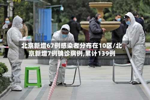 北京新增67例感染者分布在10区/北京新增7例确诊病例,累计139例-第2张图片